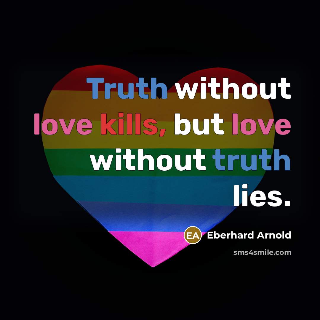 “Truth without love kills, but love without truth lies.” quote by Eberhard Arnold