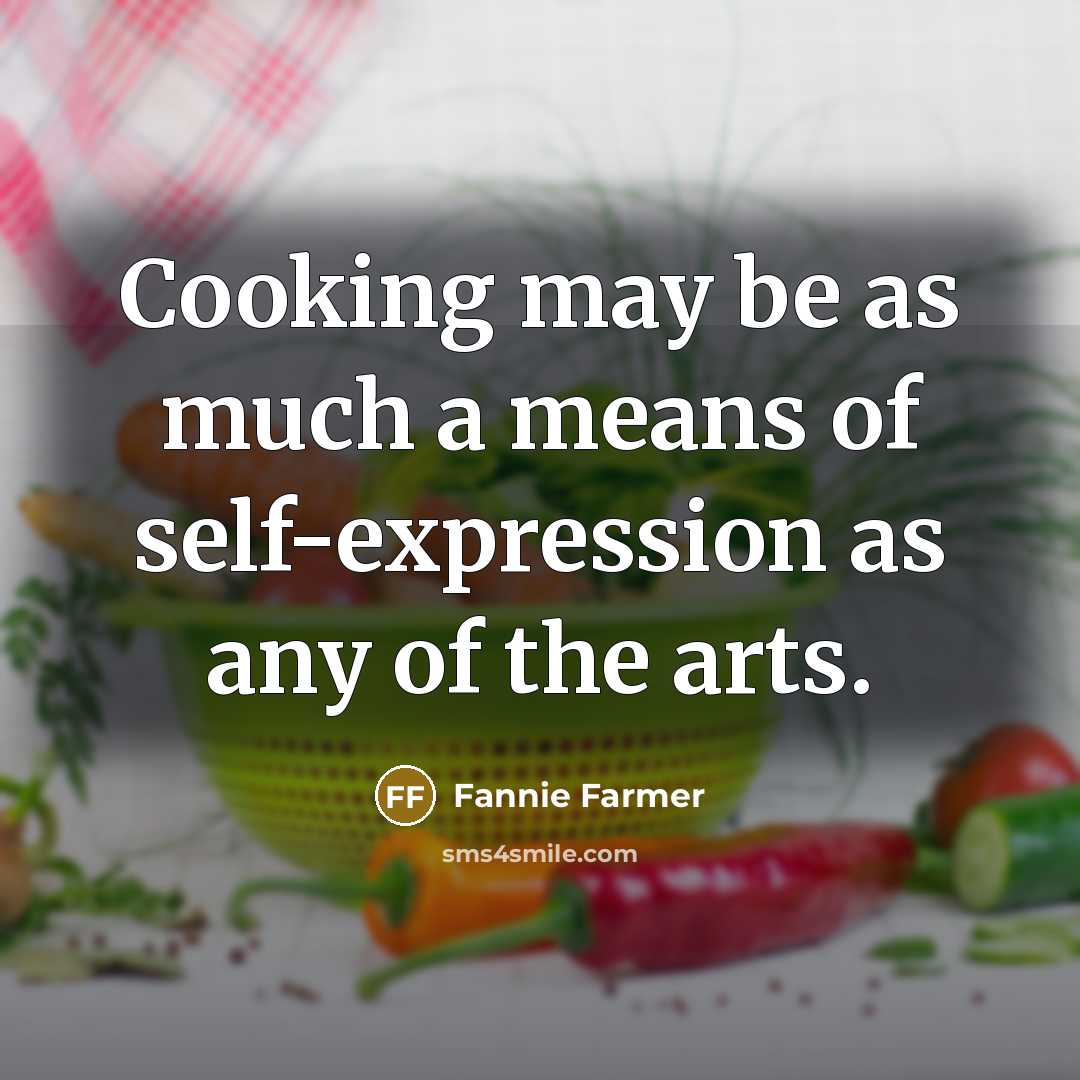 “Cooking may be as much a means of self-expression as any of the arts.” quote by Fannie Farmer