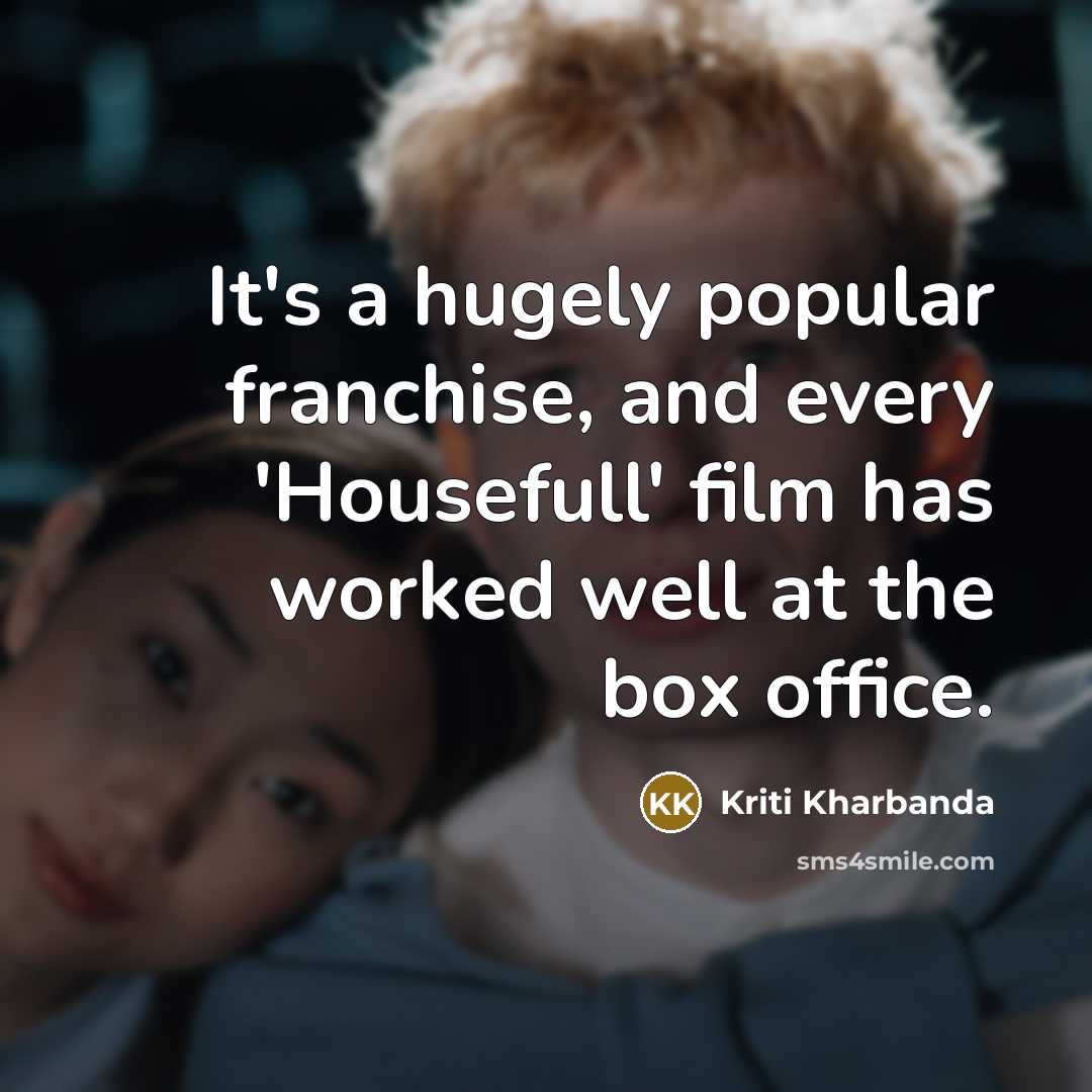 “It's a hugely popular franchise, and every 'Housefull' film has worked well at the box office.” quote by Kriti Kharbanda
