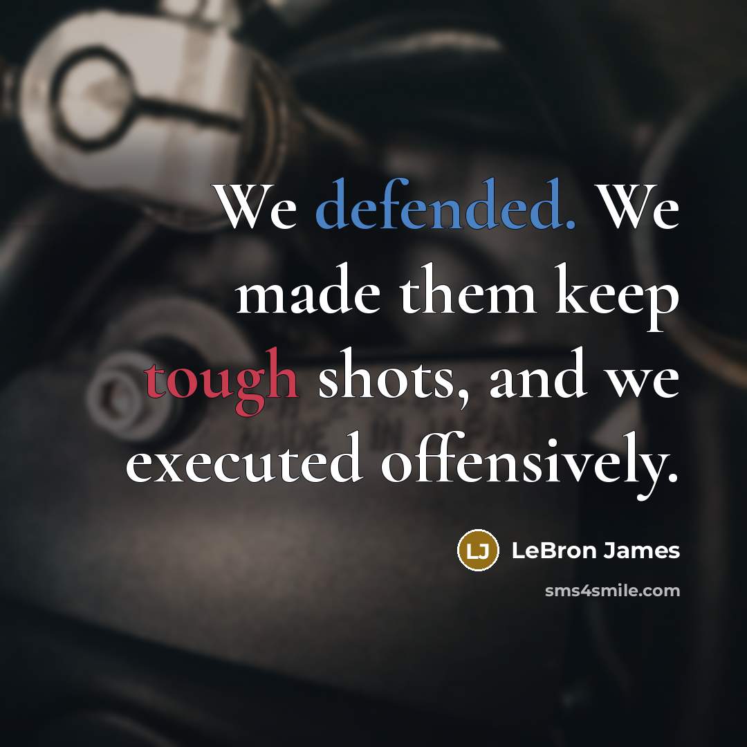 “We defended. We made them keep tough shots, and we executed offensively.” quote by LeBron James