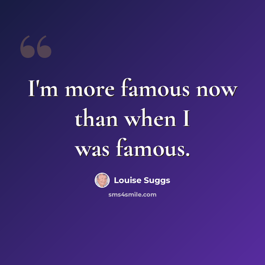“I'm more famous now than when I was famous.” quote by Louise Suggs