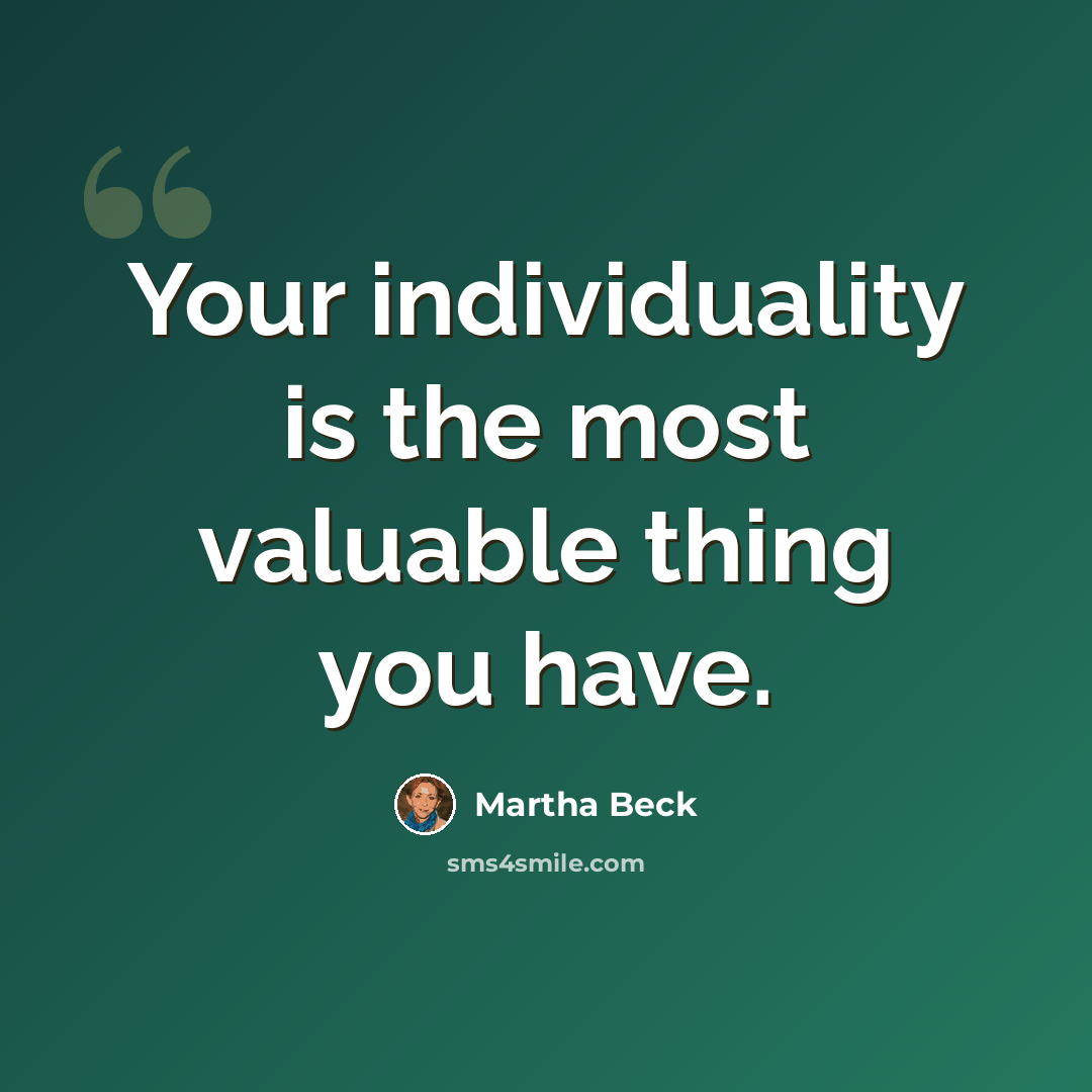 “Your individuality is the most valuable thing you have.” quote by Martha Beck