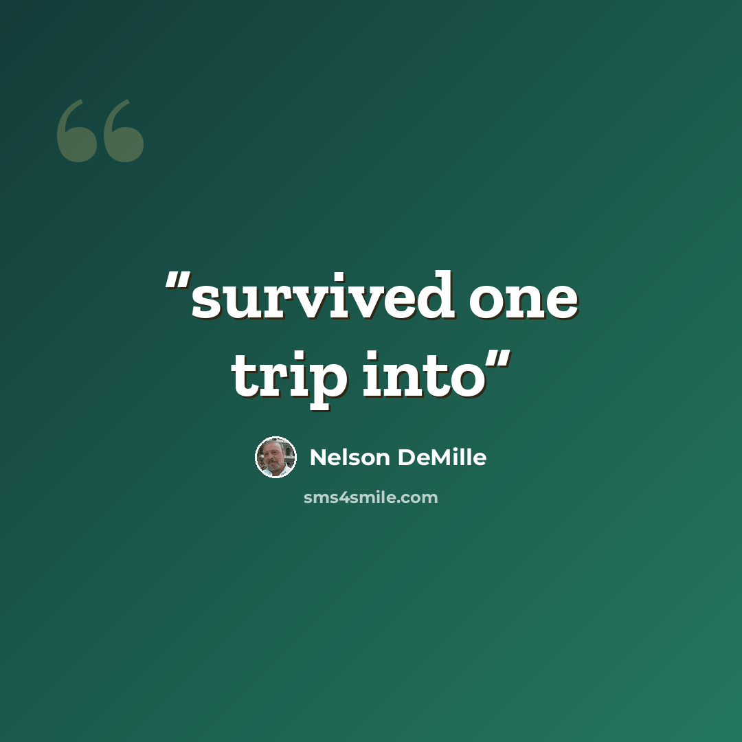 “survived one trip into” quote by Nelson DeMille