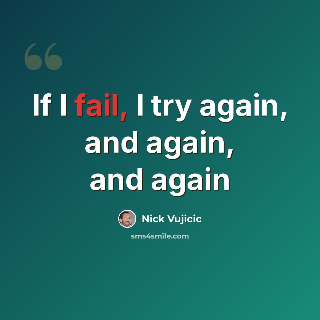 “If I fail, I try again, and again, and again” quote by Nick Vujicic