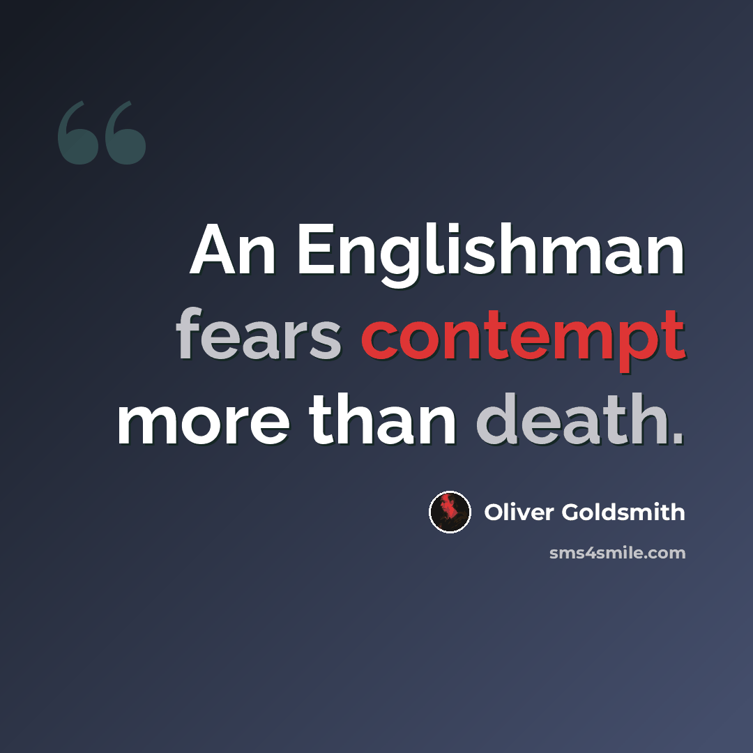 “An Englishman fears contempt more than death.” quote by Oliver Goldsmith