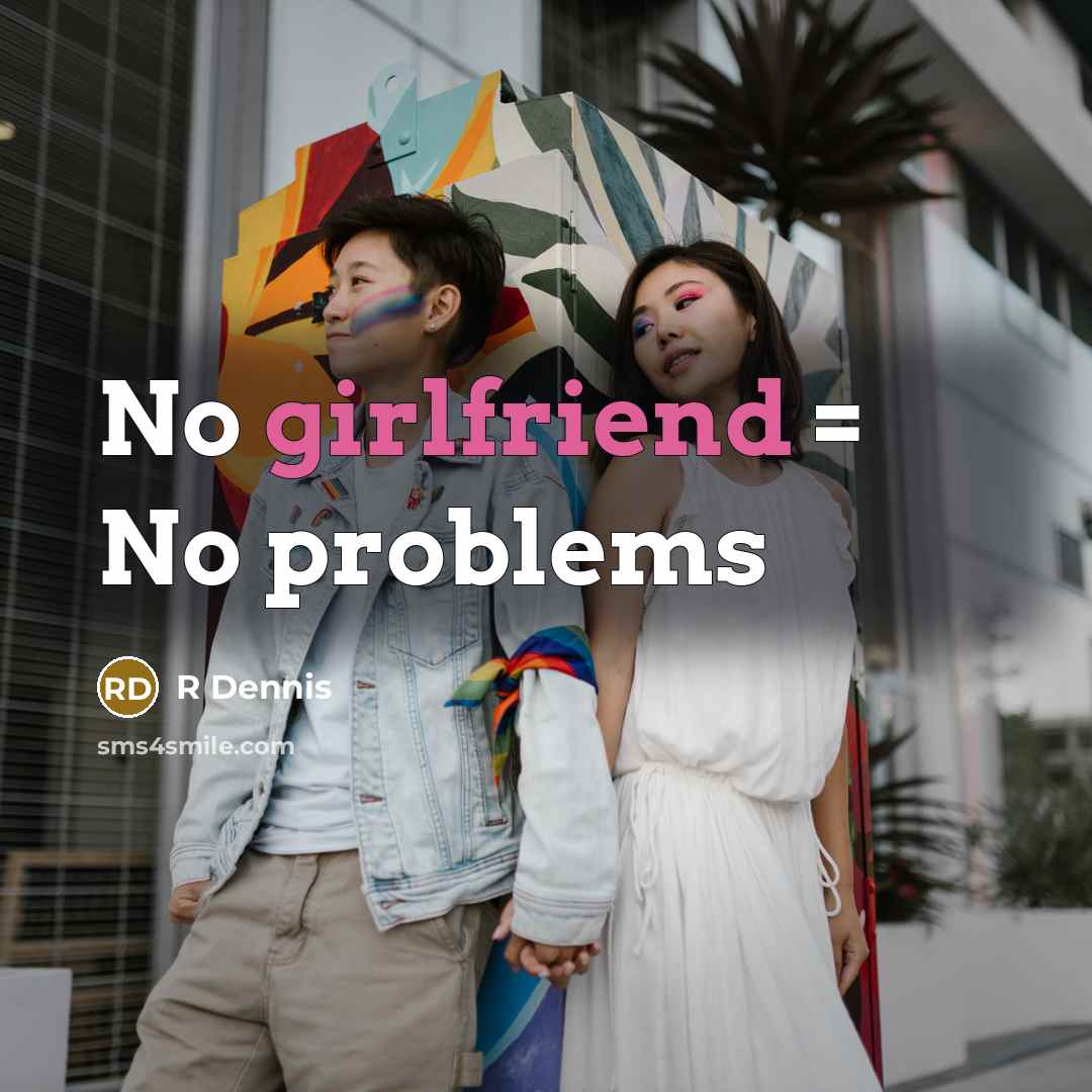 “No girlfriend = No problems” quote by R Dennis