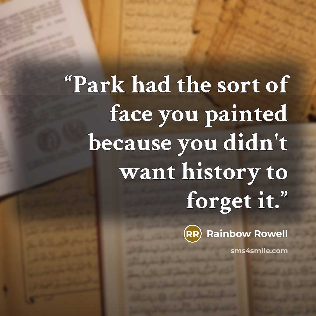 “Park had the sort of face you painted because you didn't want history to forget it.” quote by Rainbow Rowell