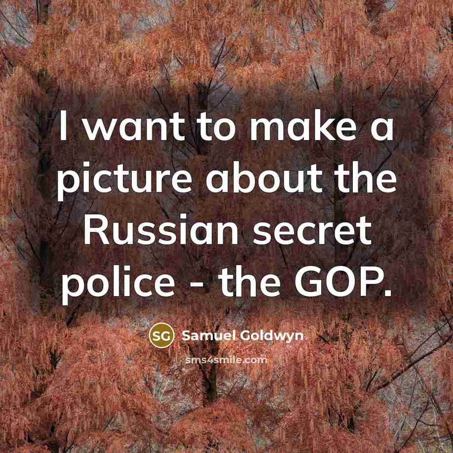 “I want to make a picture about the Russian secret police - the GOP.” quote by Samuel Goldwyn
