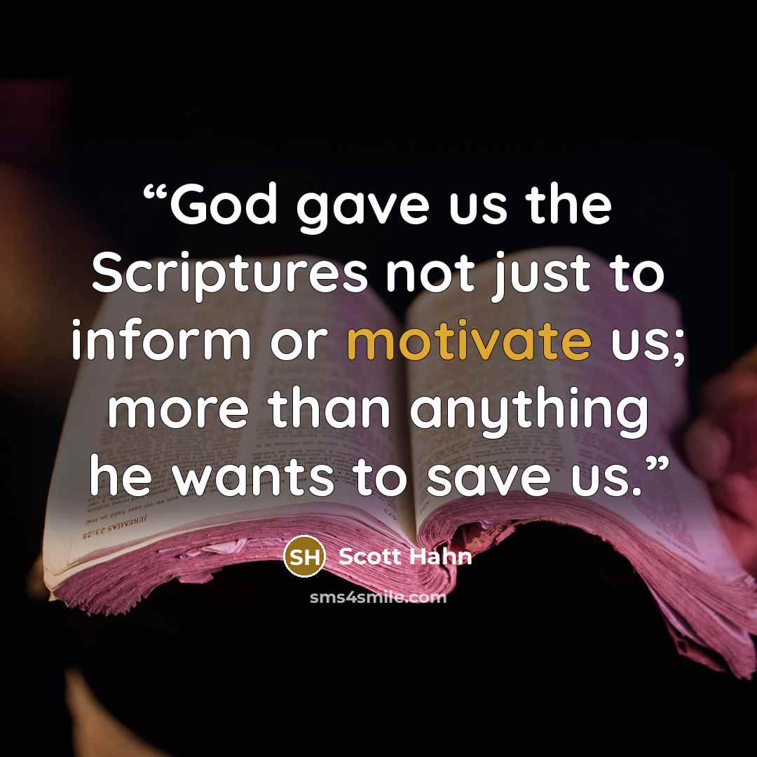 “God gave us the Scriptures not just to inform or motivate us; more than anything he wants to save us.” quote by Scott Hahn