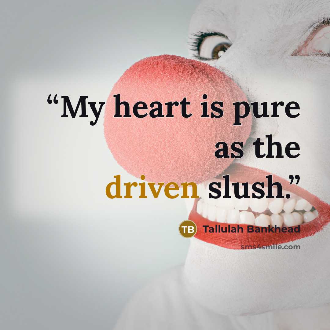 “My heart is pure as the driven slush.” quote by Tallulah Bankhead