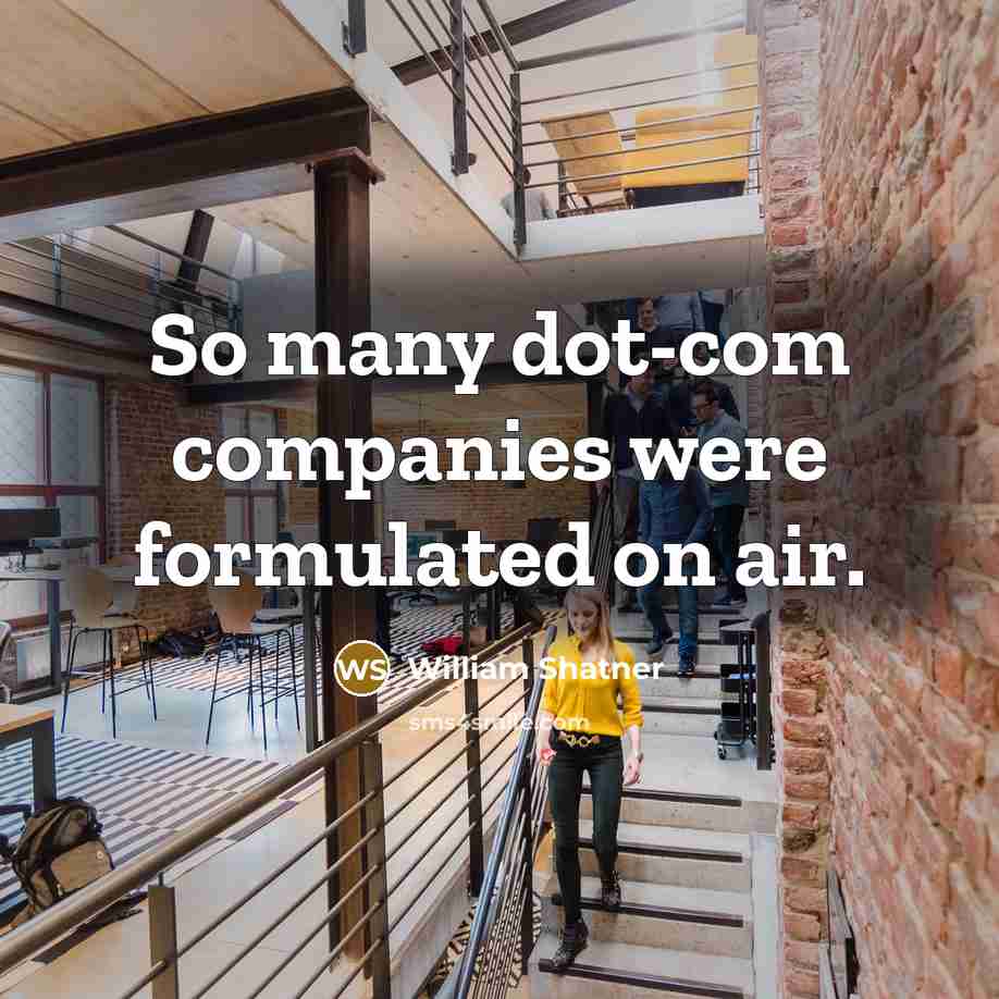 “So many dot-com companies were formulated on air.” quote by William Shatner