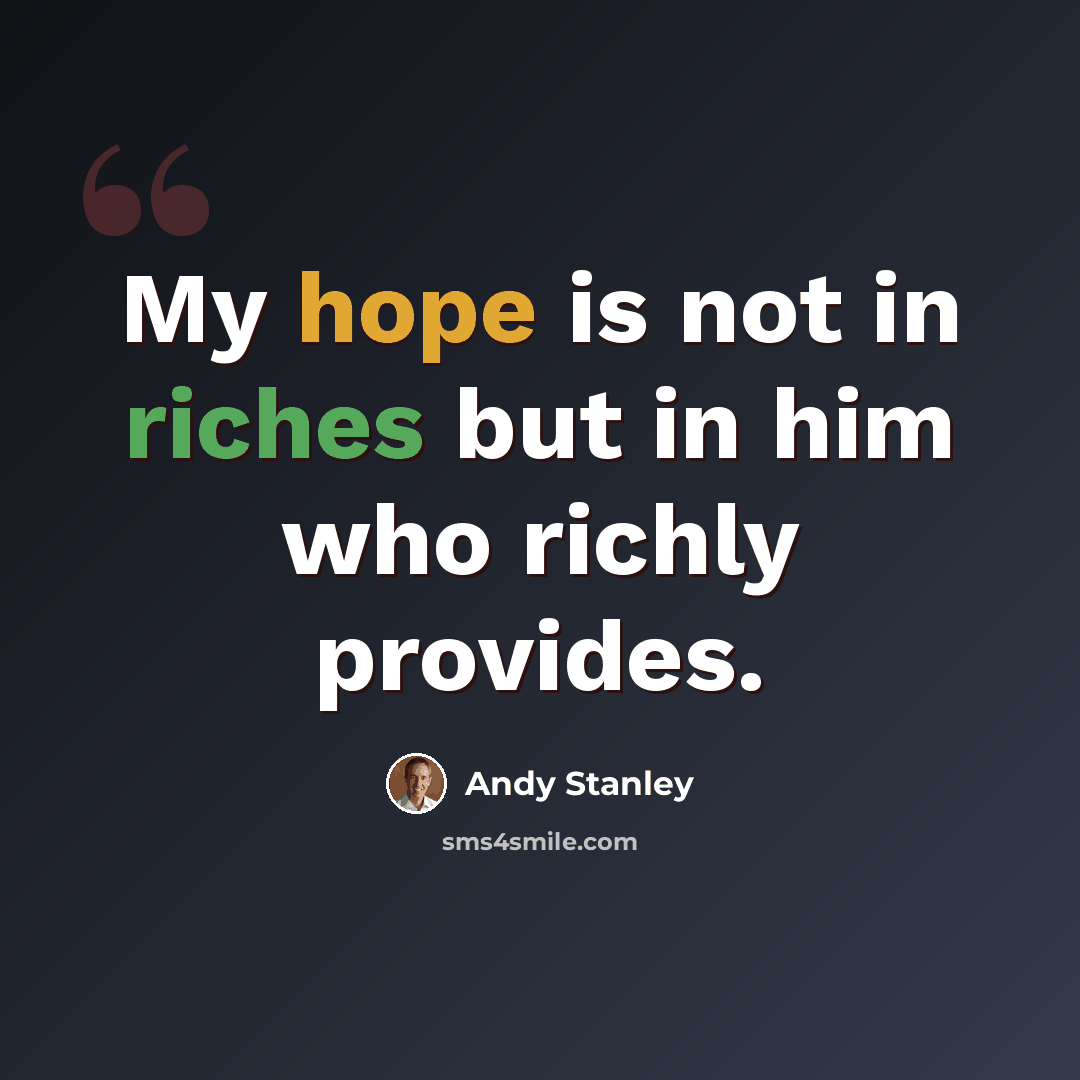 “My hope is not in riches but in him who richly provides.” quote by Andy Stanley