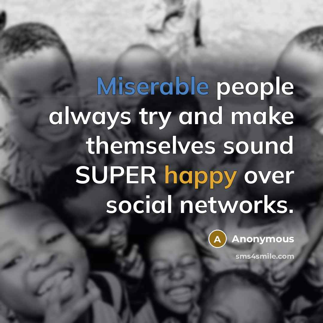 “Miserable people always try and make themselves sound SUPER happy over social networks.” quote by Anonymous