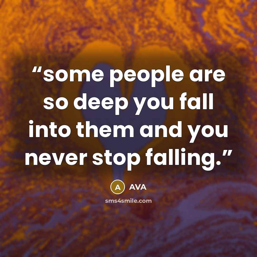 “some people are so deep you fall into them and you never stop falling.” quote by Ava