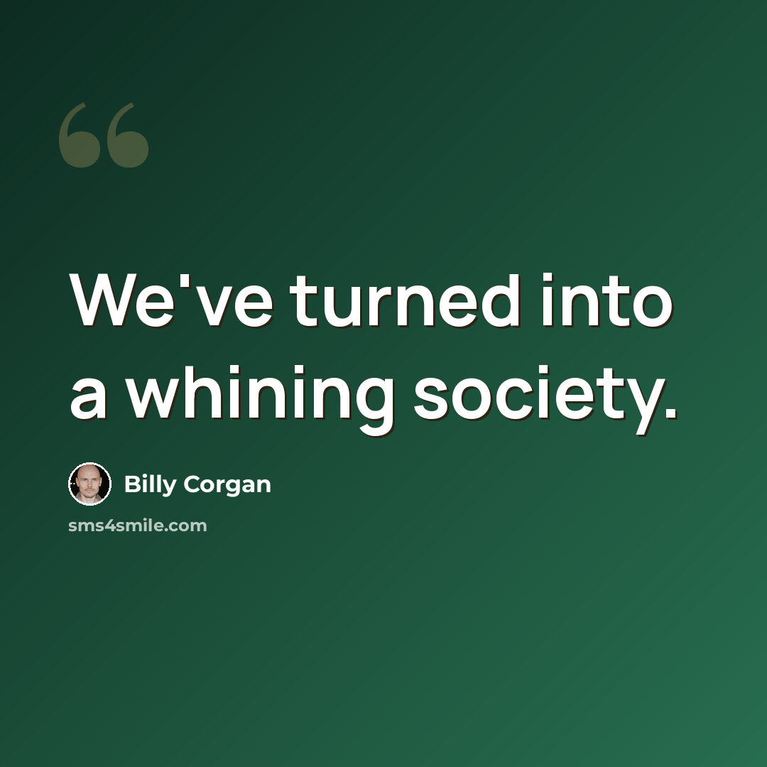 “We've turned into a whining society.” quote by Billy Corgan
