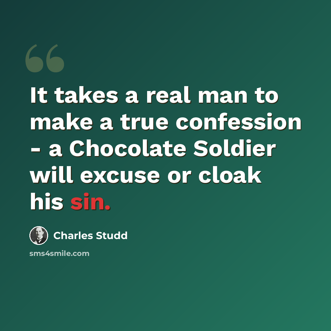“It takes a real man to make a true confession - a Chocolate Soldier will excuse or cloak his sin.” quote by Charles Studd