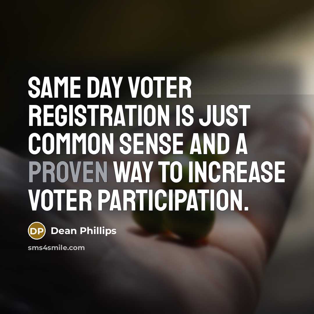 “Same day voter registration is just common sense and a proven way to increase voter participation.” quote by Dean Phillips