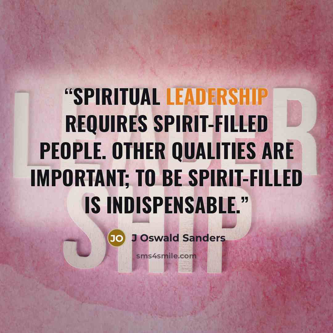 “Spiritual leadership requires Spirit-filled people. Other qualities are important; to be Spirit-filled is indispensable.” quote by J Oswald Sanders