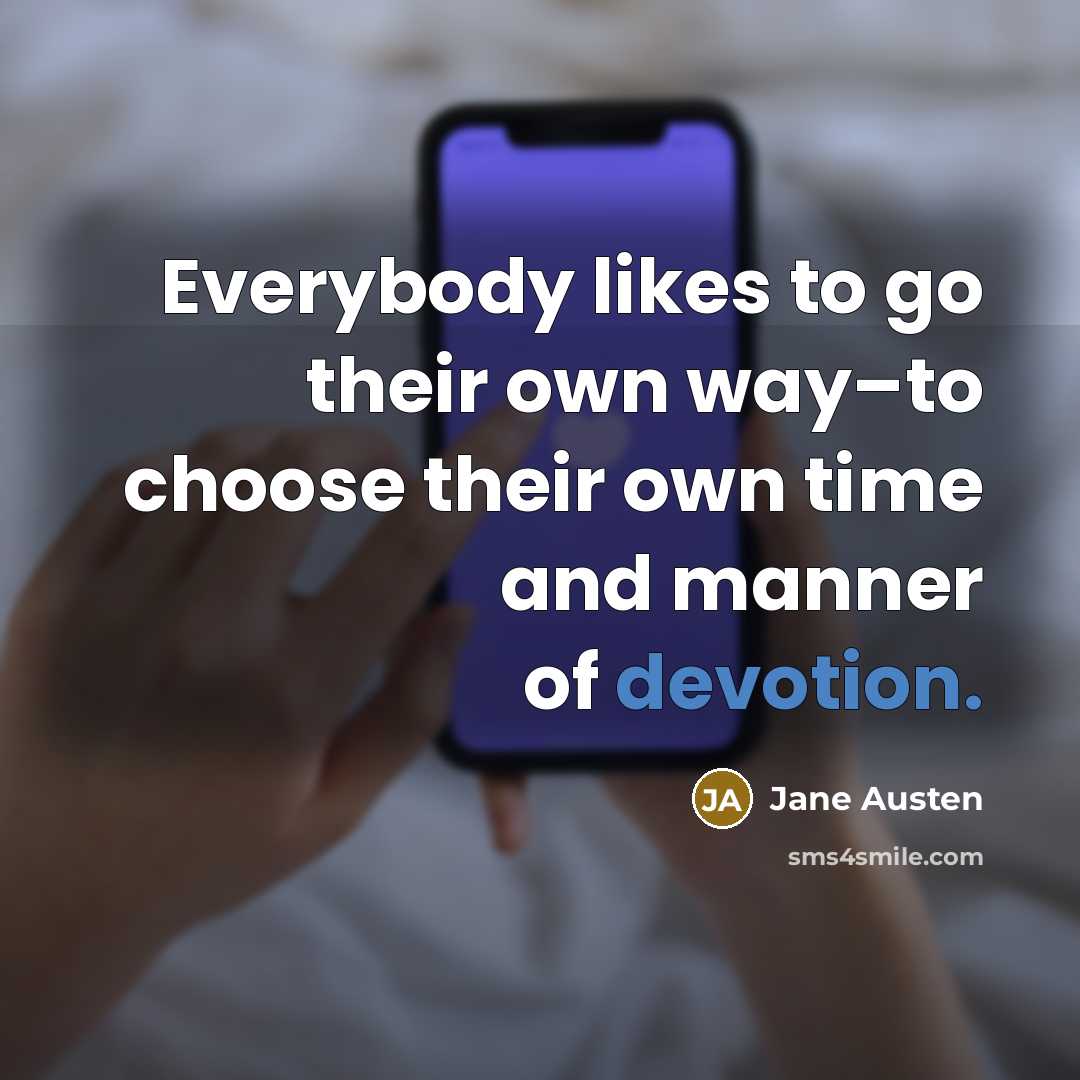 “Everybody likes to go their own way–to choose their own time and manner of devotion.” quote by Jane Austen