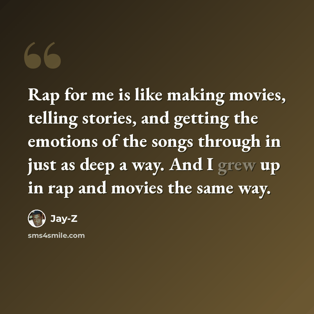 “Rap for me is like making movies, telling stories, and getting the emotions of the songs through in just as deep a way. And I grew up in rap and movies the same way.” quote by Jay-Z
