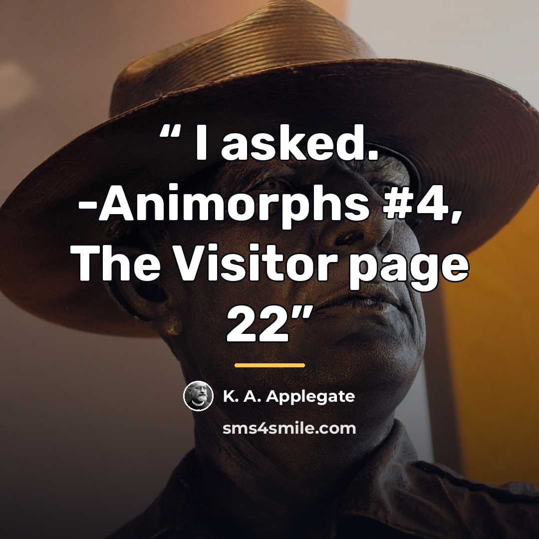 “I asked. -Animorphs #4, The Visitor page 22” quote by K. A. Applegate