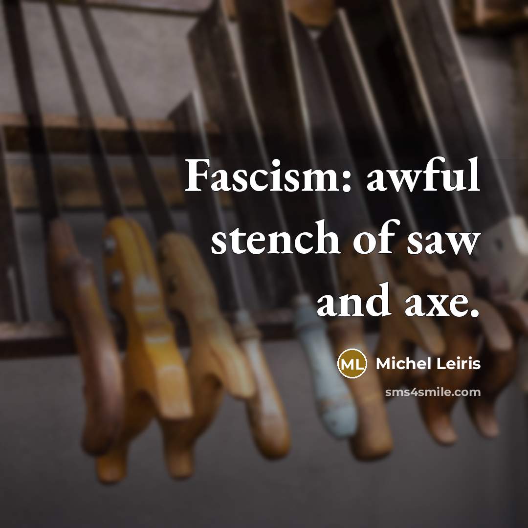 “Fascism: awful stench of saw and axe.” quote by Michel Leiris