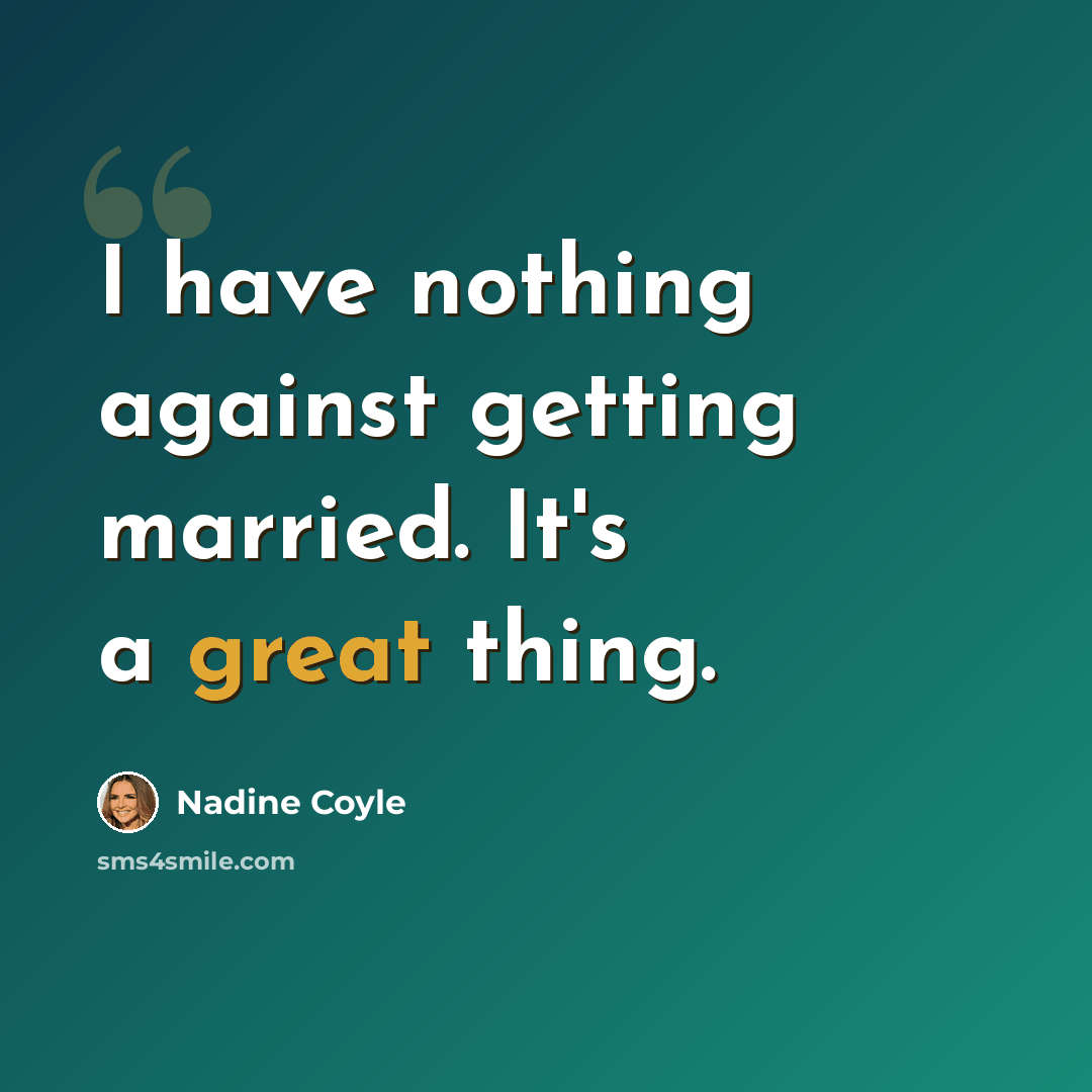 “I have nothing against getting married. It's a great thing.” quote by Nadine Coyle