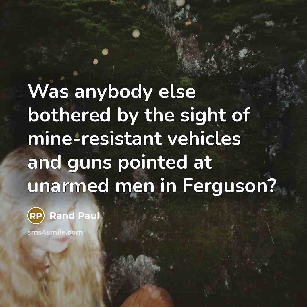 “Was anybody else bothered by the sight of mine-resistant vehicles and guns pointed at unarmed men in Ferguson?” quote by Rand Paul