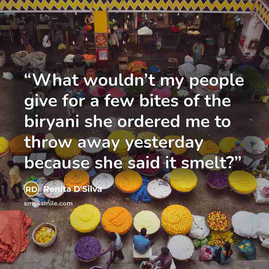 “What wouldn’t my people give for a few bites of the biryani she ordered me to throw away yesterday because she said it smelt?” quote by Renita D'Silva