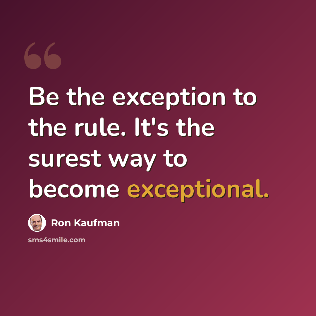 “Be the exception to the rule. It's the surest way to become exceptional.” quote by Ron Kaufman