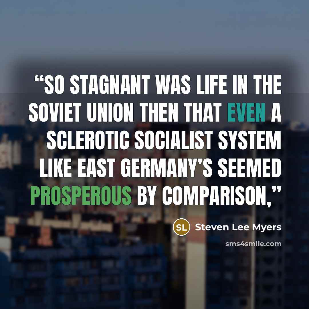 “So stagnant was life in the Soviet Union then that even a sclerotic socialist system like East Germany’s seemed prosperous by comparison,” quote by Steven Lee Myers