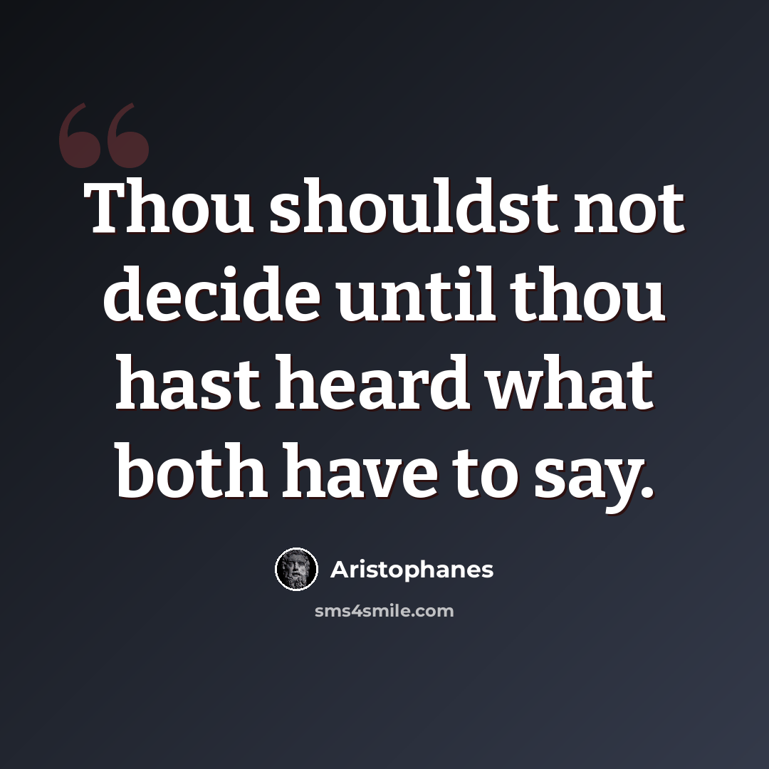 “Thou shouldst not decide until thou hast heard what both have to say.” quote by Aristophanes
