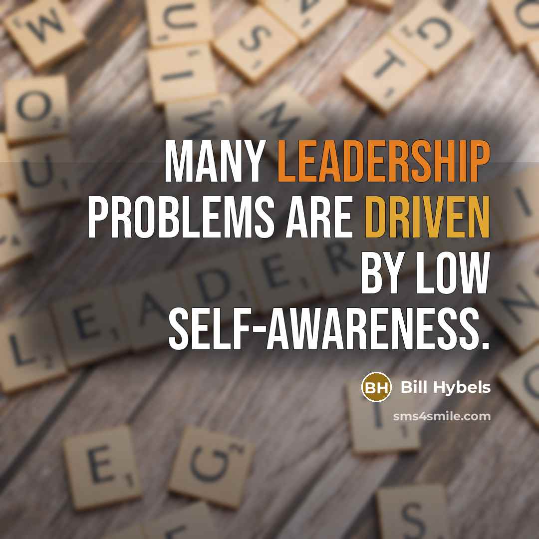 “Many leadership problems are driven by low self-awareness.” quote by Bill Hybels