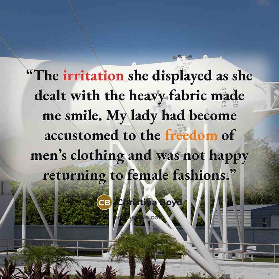 “The irritation she displayed as she dealt with the heavy fabric made me smile. My lady had become accustomed to the freedom of men’s clothing and was not happy returning to female fashions.” quote by Christina Boyd