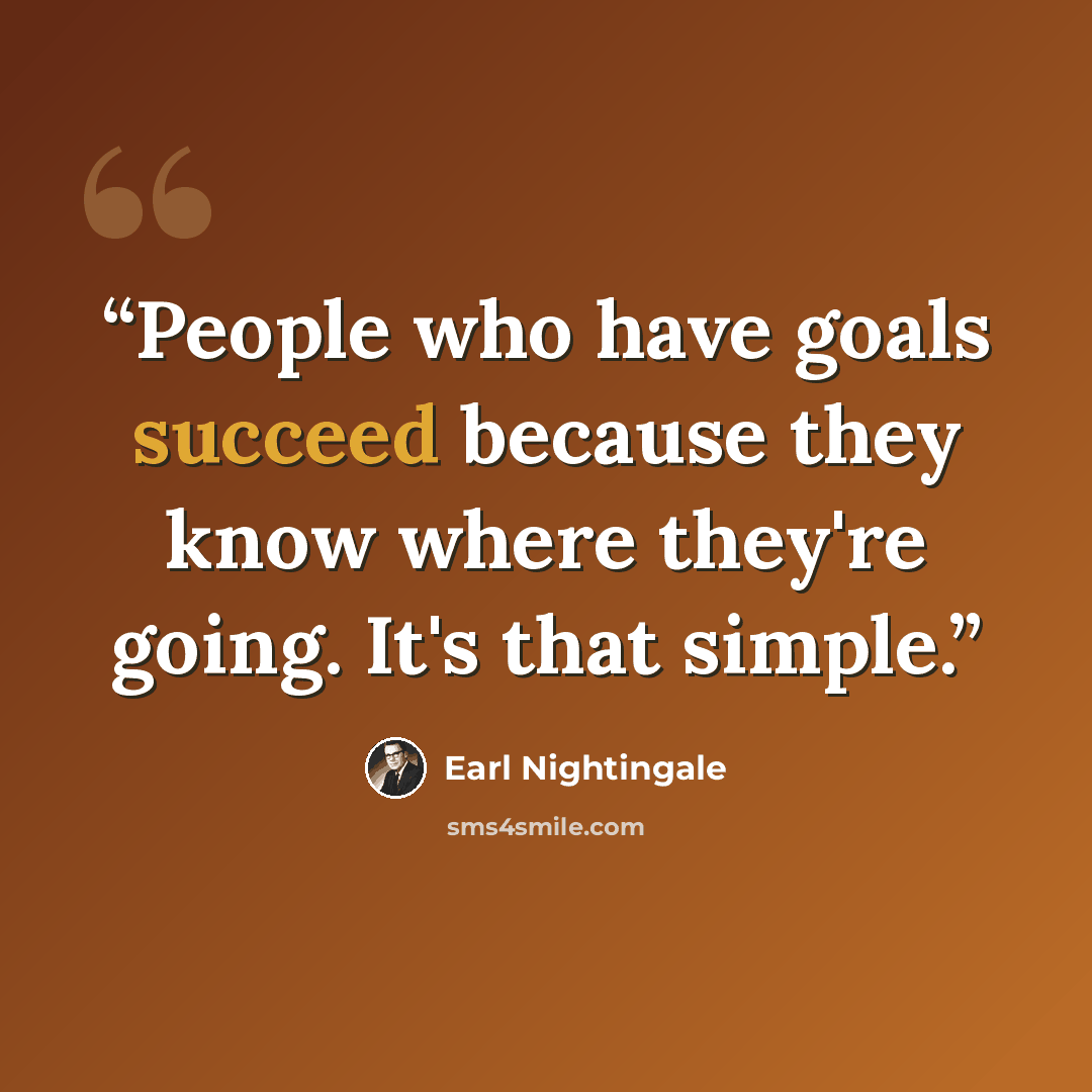 “People who have goals succeed because they know where they're going. It's that simple.” quote by Earl Nightingale