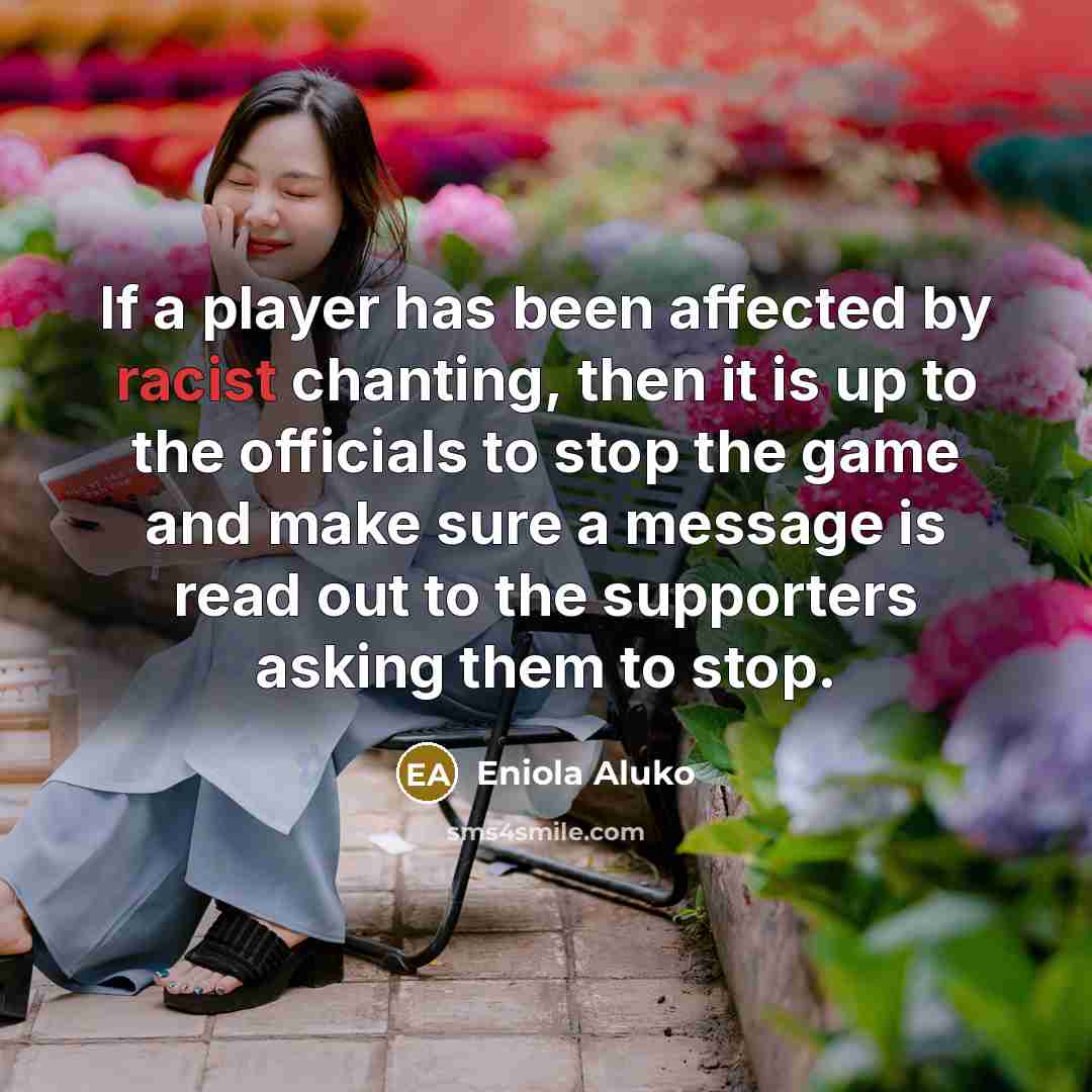 “If a player has been affected by racist chanting, then it is up to the officials to stop the game and make sure a message is read out to the supporters asking them to stop.” quote by Eniola Aluko