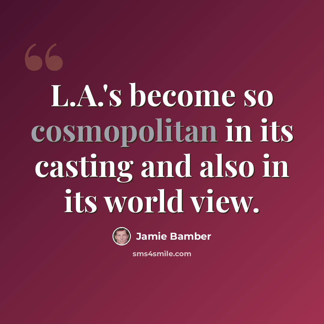 “L.A.'s become so cosmopolitan in its casting and also in its world view.” quote by Jamie Bamber