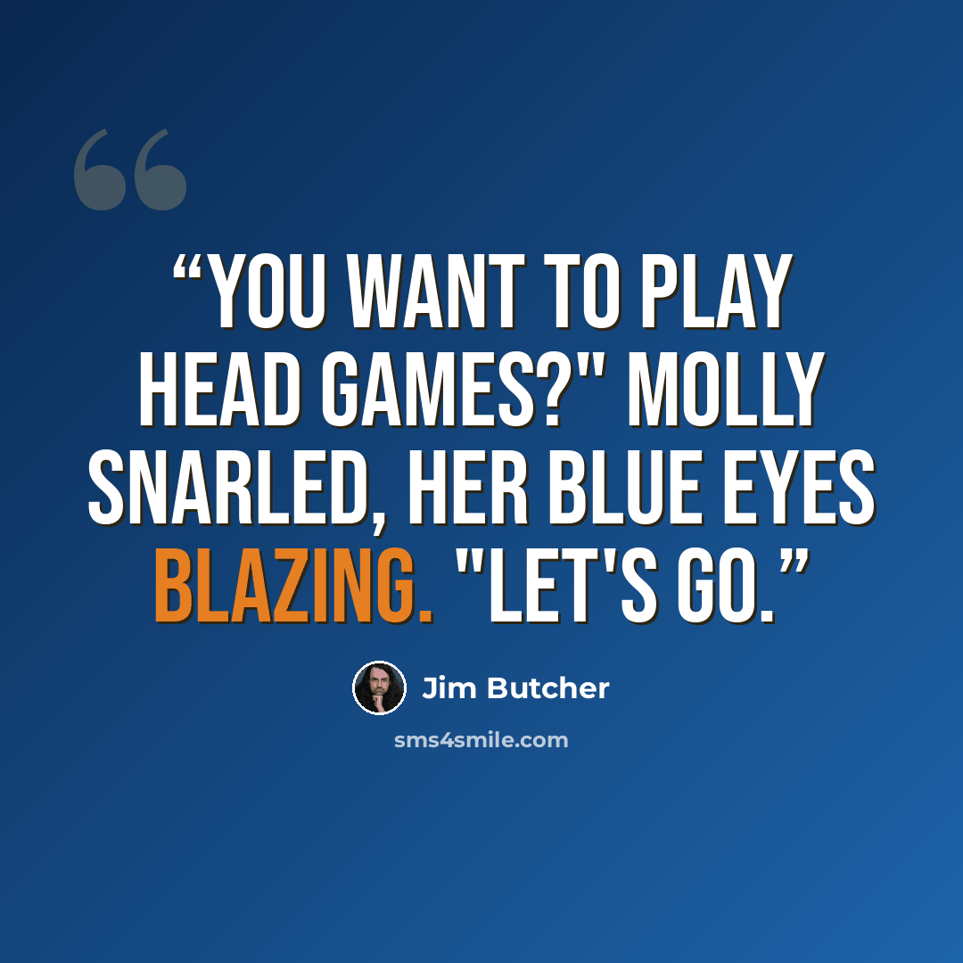 “You want to play head games?" Molly snarled, her blue eyes blazing. "Let's go.” quote by Jim Butcher