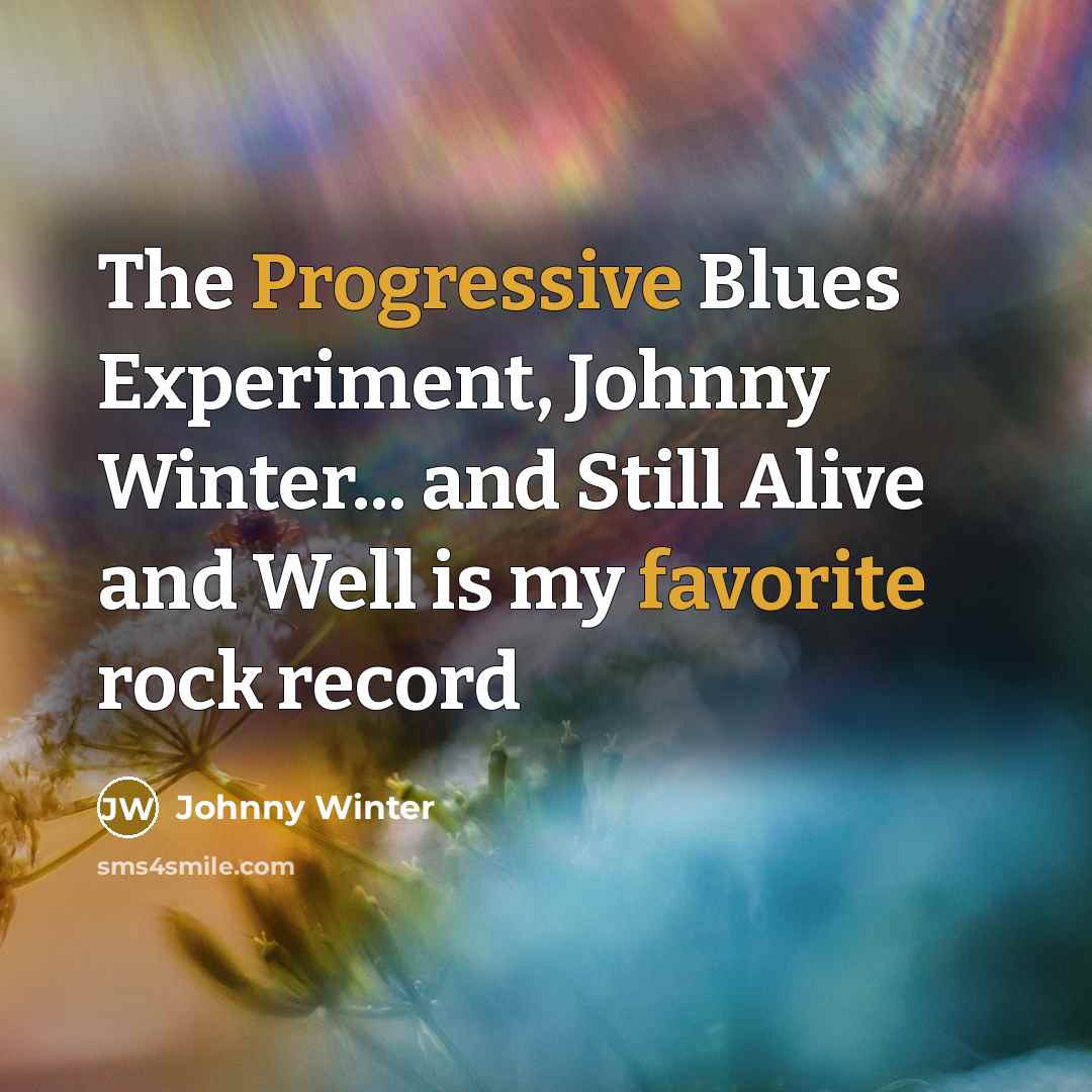 “The Progressive Blues Experiment, Johnny Winter... and Still Alive and Well is my favorite rock record” quote by Johnny Winter