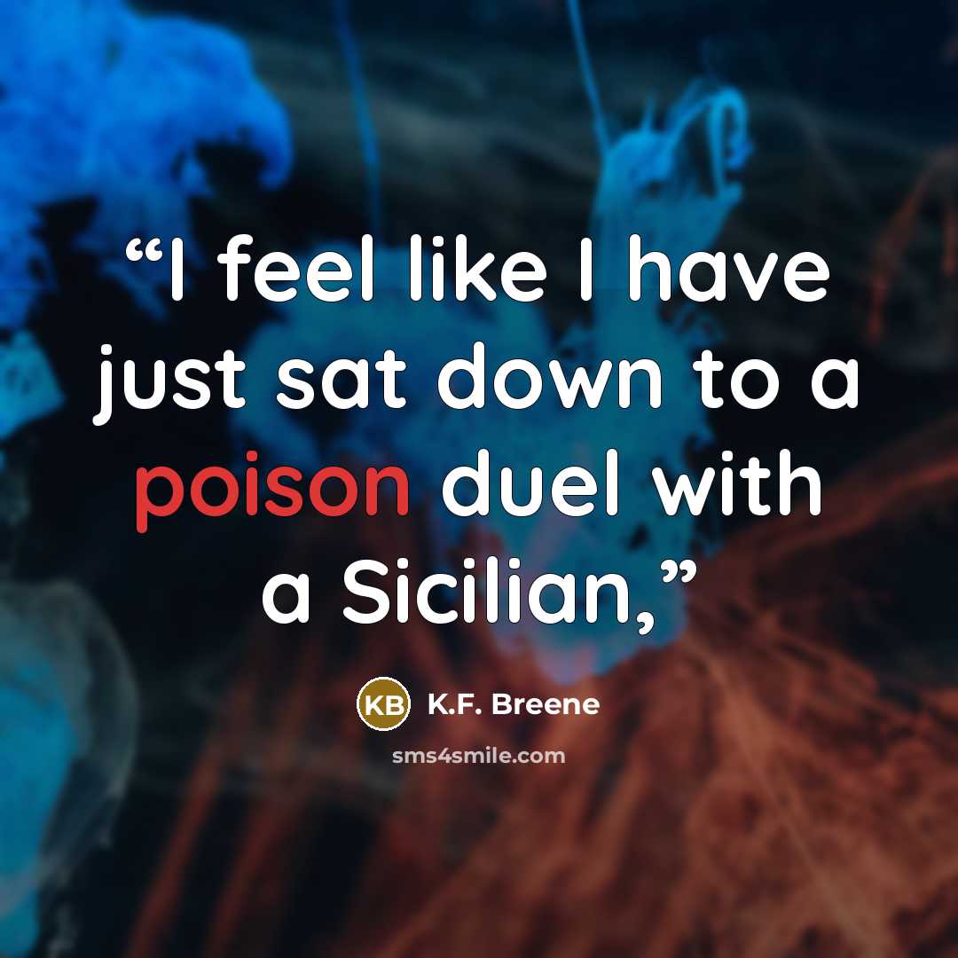 “I feel like I have just sat down to a poison duel with a Sicilian,” quote by K.F. Breene