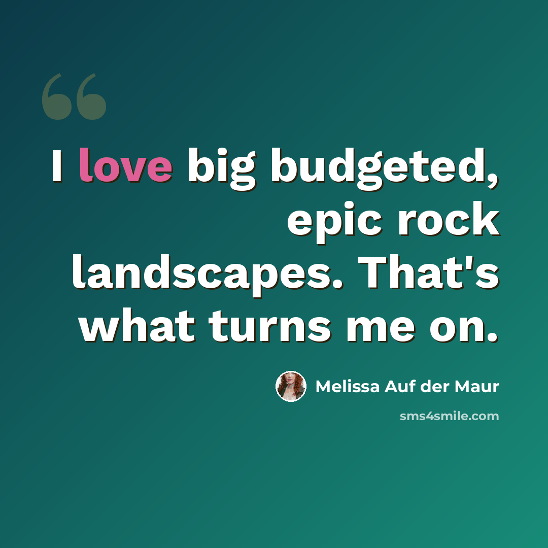 “I love big budgeted, epic rock landscapes. That's what turns me on.” quote by Melissa Auf der Maur