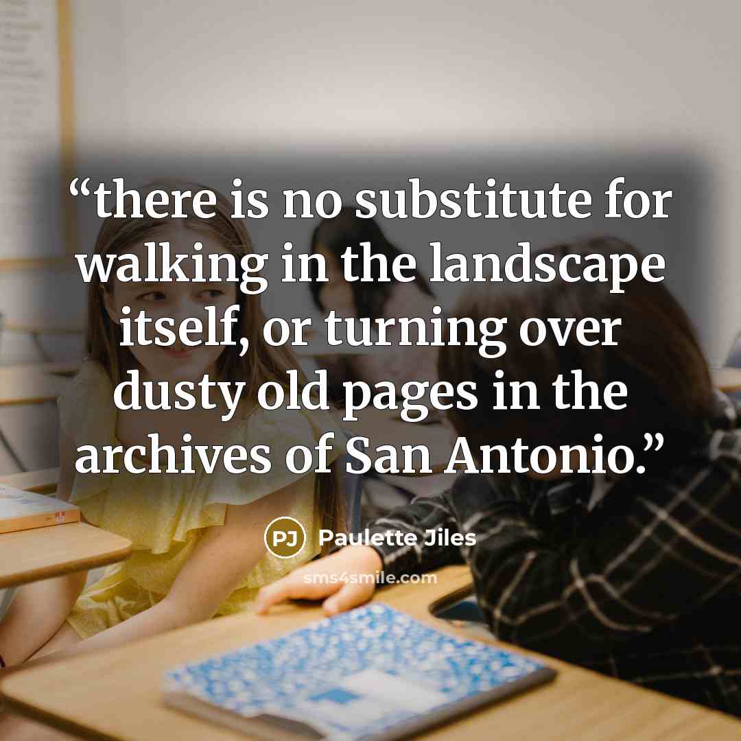 “there is no substitute for walking in the landscape itself, or turning over dusty old pages in the archives of San Antonio.” quote by Paulette Jiles