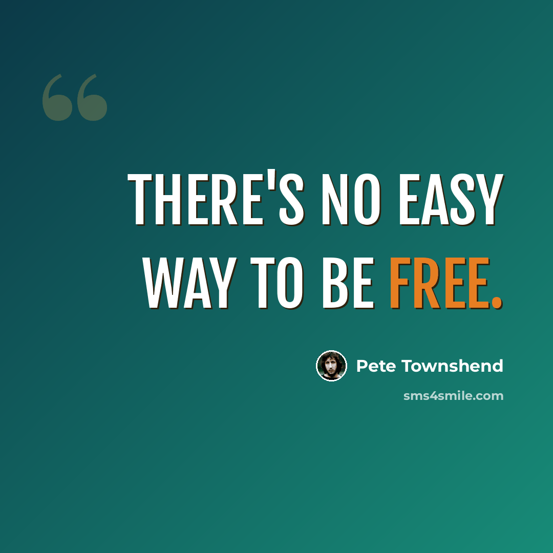 “There's no easy way to be free.” quote by Pete Townshend