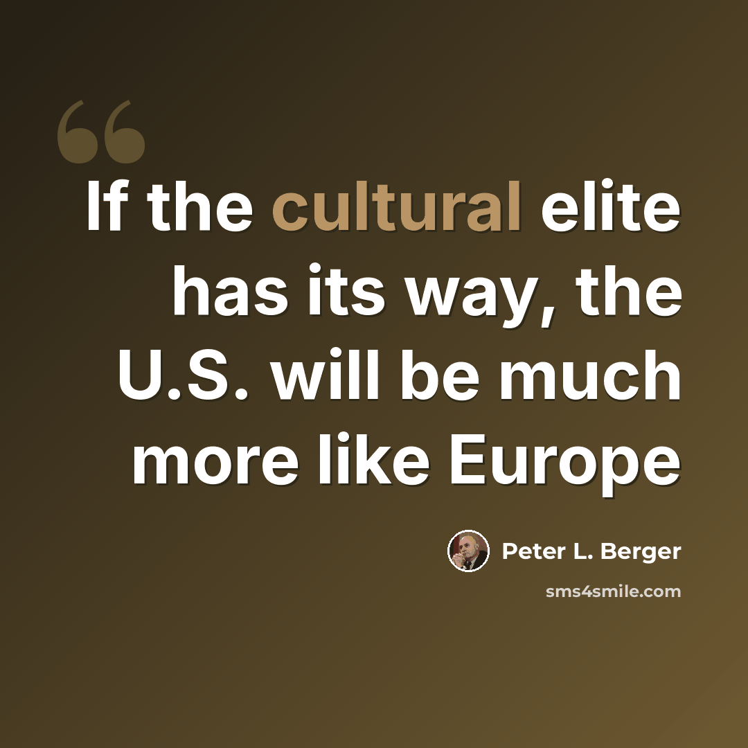 “If the cultural elite has its way, the U.S. will be much more like Europe” quote by Peter L. Berger