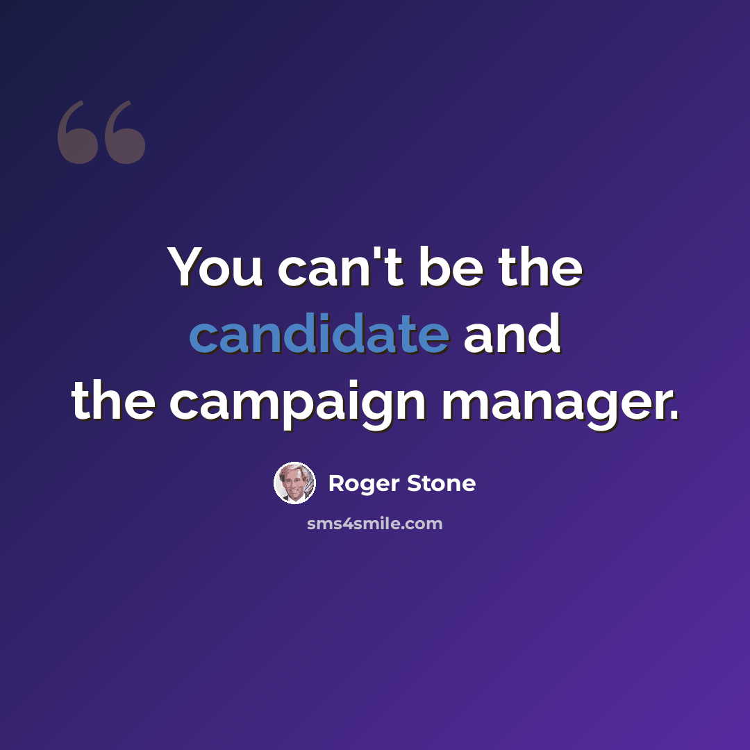 “You can't be the candidate and the campaign manager.” quote by Roger Stone