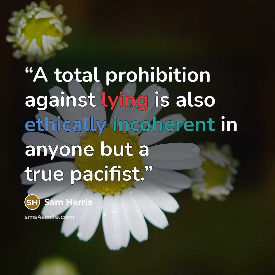 “A total prohibition against lying is also ethically incoherent in anyone but a true pacifist.” quote by Sam Harris