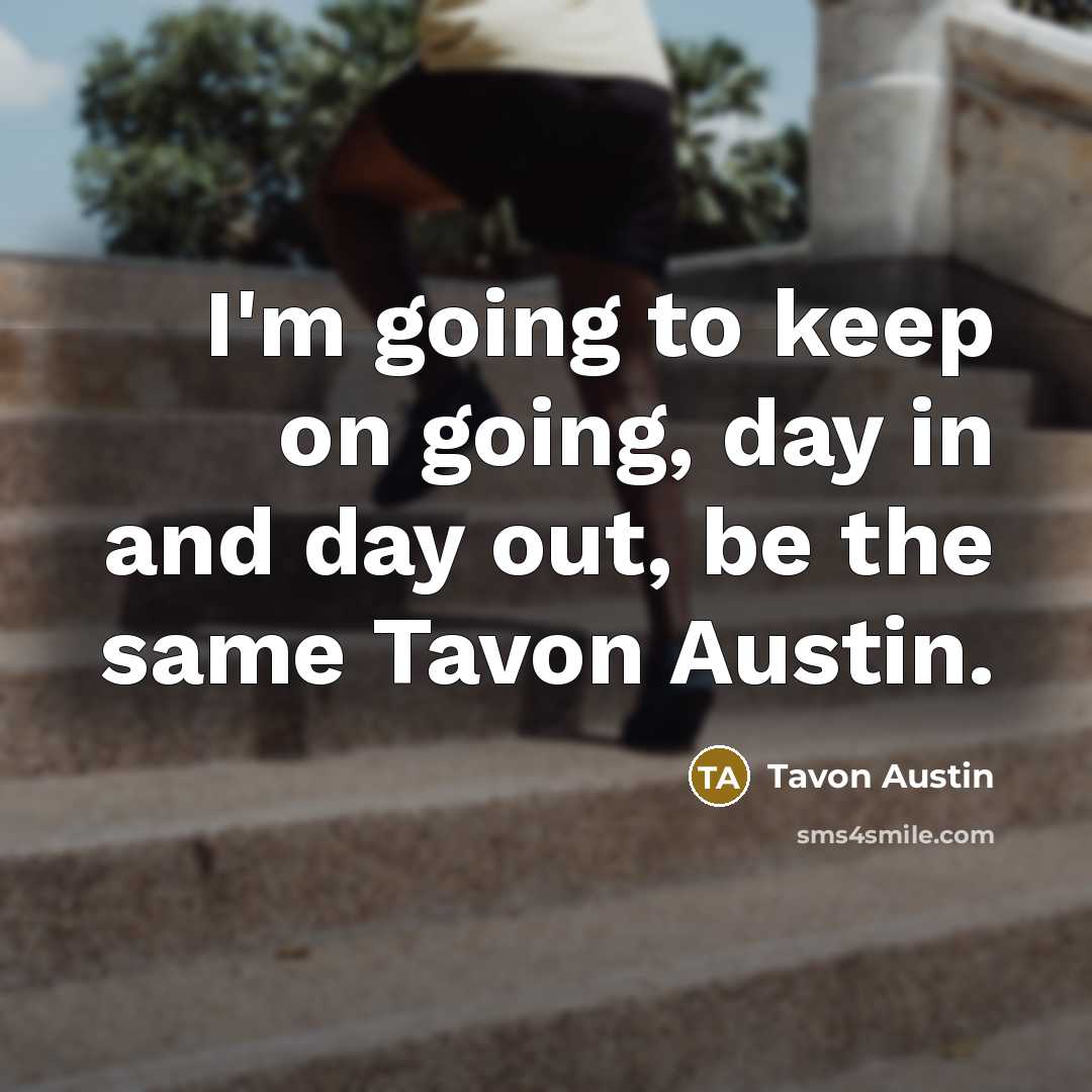 “I'm going to keep on going, day in and day out, be the same Tavon Austin.” quote by Tavon Austin