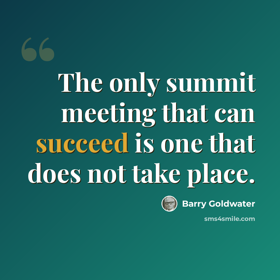 “The only summit meeting that can succeed is one that does not take place.” quote by Barry Goldwater