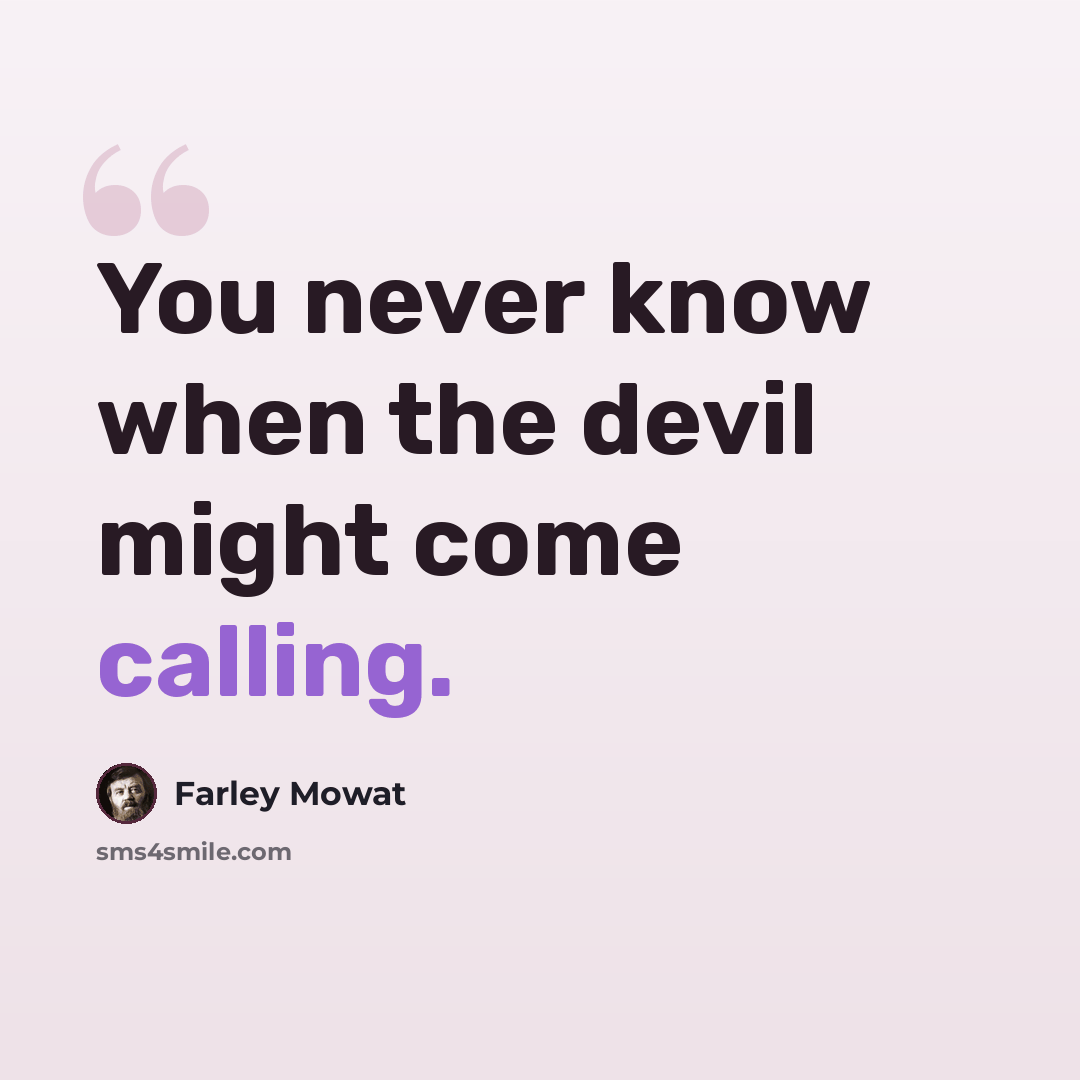 “You never know when the devil might come calling.” quote by Farley Mowat