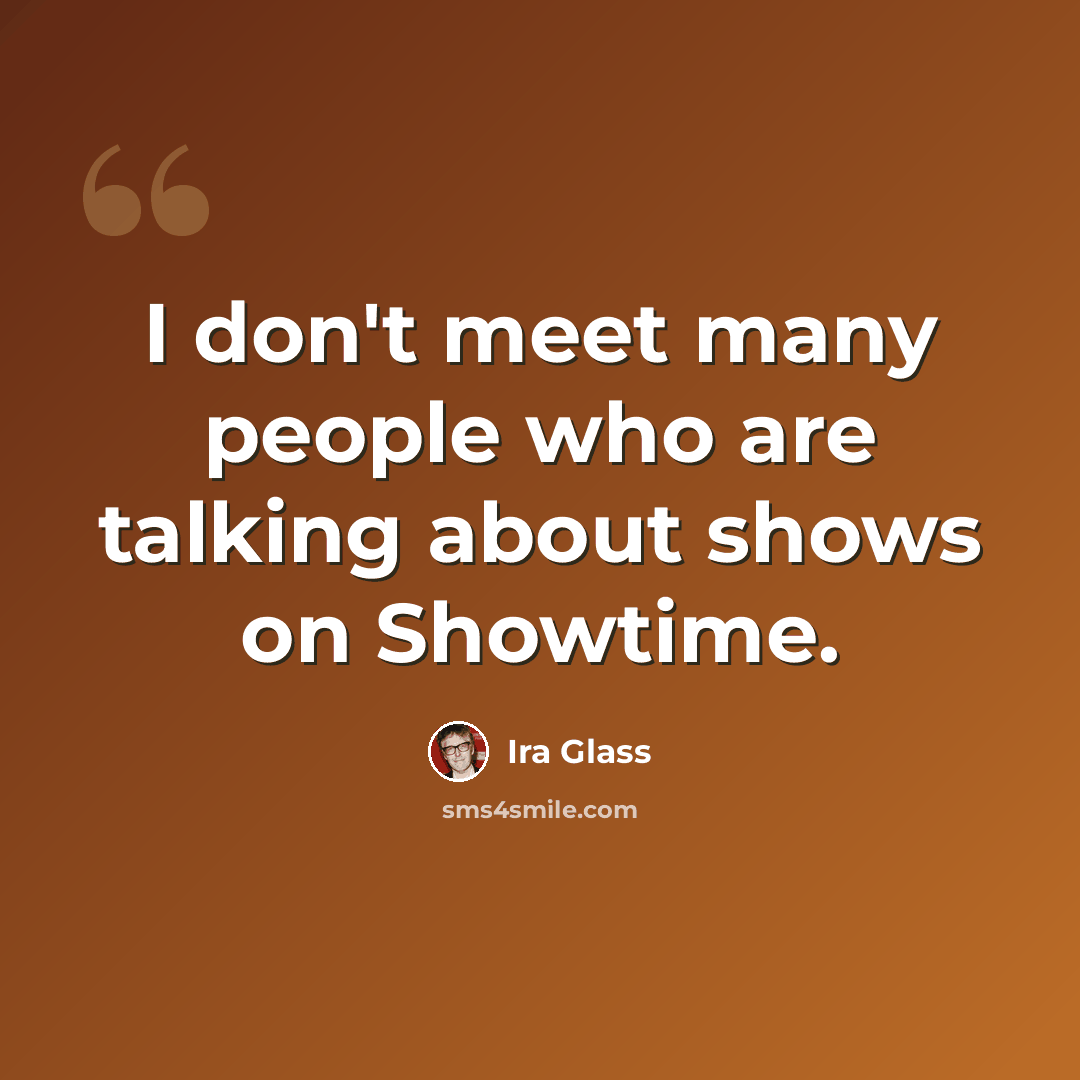 “I don't meet many people who are talking about shows on Showtime.” quote by Ira Glass